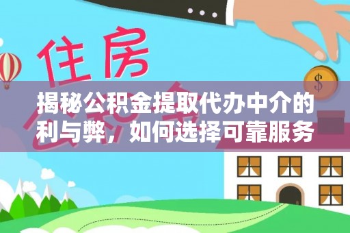 京口揭秘公积金提取代办中介的利与弊，如何选择可靠服务？