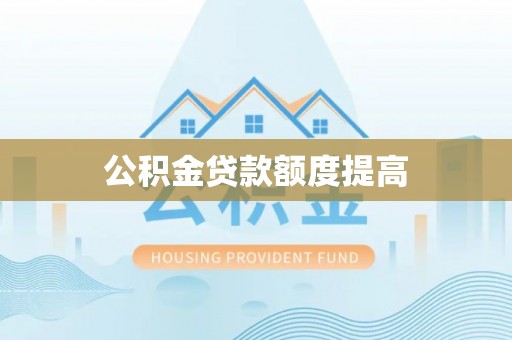 京口公积金贷款额度提高
