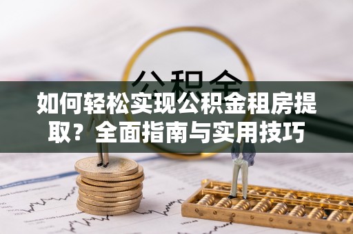 京口如何轻松实现公积金租房提取？全面指南与实用技巧