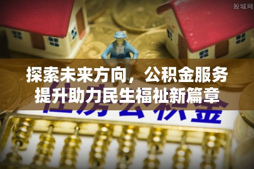 京口探索未来方向，公积金服务提升助力民生福祉新篇章