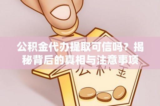 京口公积金代办提取可信吗？揭秘背后的真相与注意事项