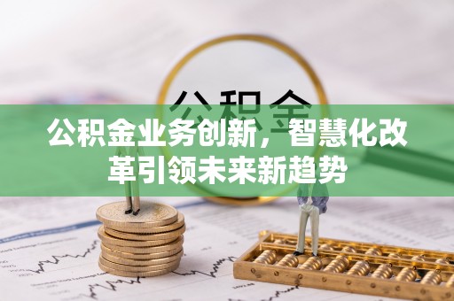 京口公积金业务创新，智慧化改革引领未来新趋势