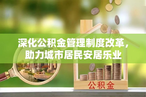 京口深化公积金管理制度改革，助力城市居民安居乐业