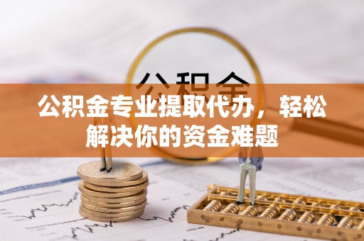 京口公积金专业提取代办，轻松解决你的资金难题