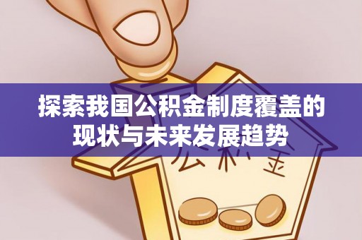 京口探索我国公积金制度覆盖的现状与未来发展趋势
