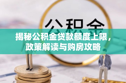 京口揭秘公积金贷款额度上限，政策解读与购房攻略