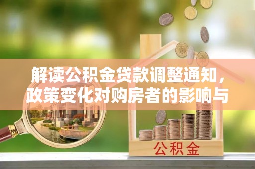 京口解读公积金贷款调整通知，政策变化对购房者的影响与机遇