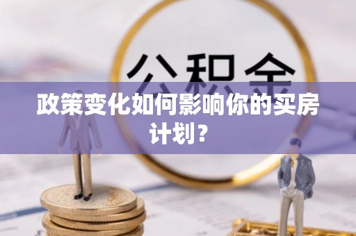 京口政策变化如何影响你的买房计划？