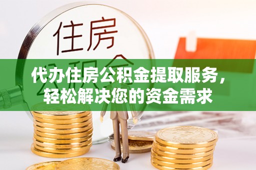 京口代办住房公积金提取服务，轻松解决您的资金需求