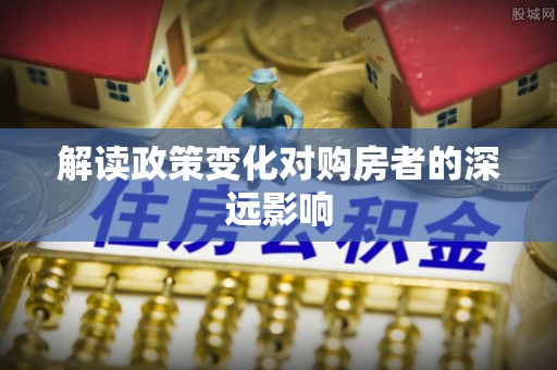 京口解读政策变化对购房者的深远影响