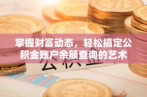 京口掌握财富动态，轻松搞定公积金账户余额查询的艺术