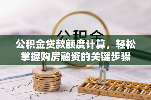 京口公积金贷款额度计算，轻松掌握购房融资的关键步骤